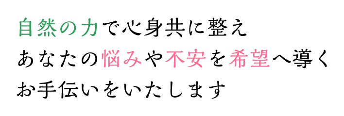 自然の力で心身共に整えあなたの悩みや不安を希望へ導くお手伝いをいたします